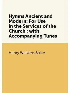 Hymns Ancient and Modern For Use in the Services of