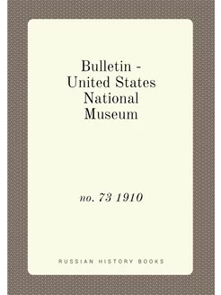 Bulletin - United States National Museum. no. 73 1910