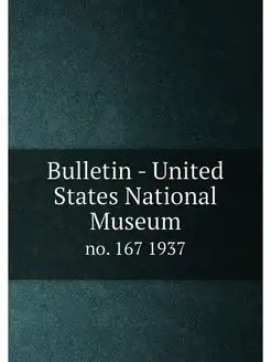 Bulletin - United States National Museum. no. 167 1937