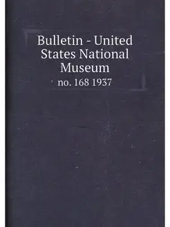 Bulletin - United States National Museum. no. 168 1937