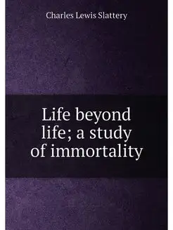 Life beyond life a study of immortality