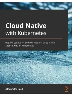 Cloud Native with Kubernetes. Deploy, configure, and run mod…