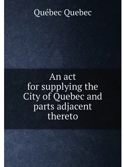 An act for supplying the City of Quebec and parts ad