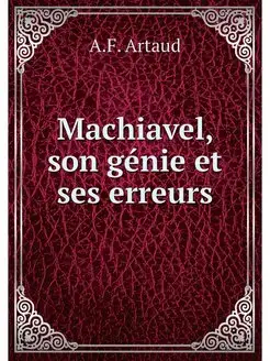 Machiavel, son genie et ses erreurs