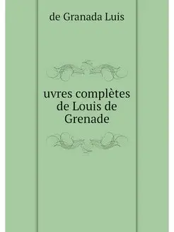 uvres completes de Louis de Grenade