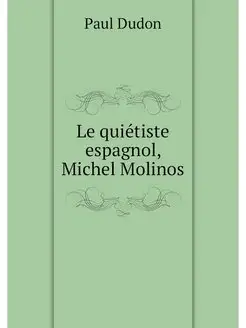 Le quietiste espagnol, Michel Molinos