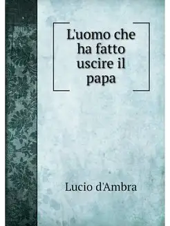 L'uomo che ha fatto uscire il papa