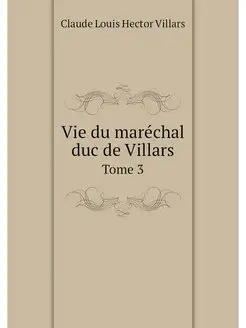 Vie du marechal duc de Villars. Tome 3