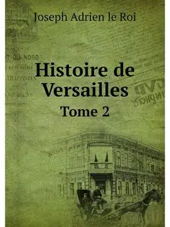 Histoire de Versailles. Tome 2