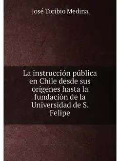 La instrucción pública en Chile desde sus orígenes h