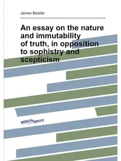 An essay on the nature and immutability of truth, in