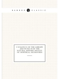 Catalogue of the library and museum of the Natural H