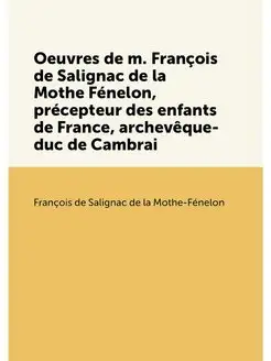 Oeuvres de m. François de Salignac de la Mothe Fénel