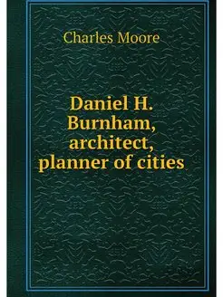 Daniel H. Burnham, architect, planner