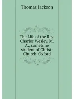 The Life of the Rev. Charles Wesley