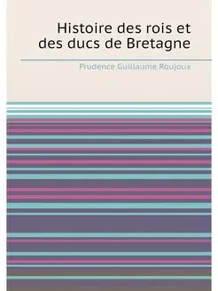 Histoire des rois et des ducs de Bretagne