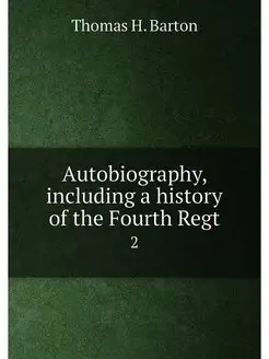 Autobiography, including a history of the Fourth Reg