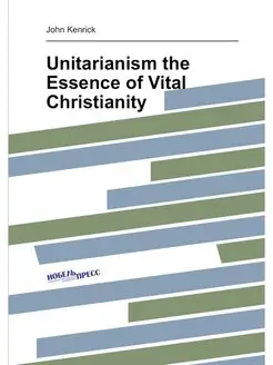 Unitarianism the Essence of Vital Chr