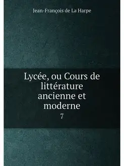 Lycée, ou Cours de littérature ancienne et moderne. 7