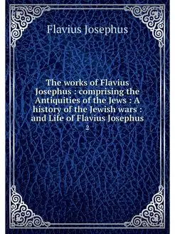 The works of Flavius Josephus compr