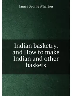 Indian basketry, and How to make Indian and other ba