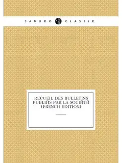 Recueil Des Bulletins Publies Par La