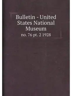 Bulletin - United States National Museum. no. 76 pt