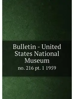 Bulletin - United States National Museum. no. 216 pt