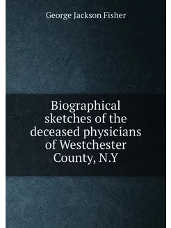 Biographical sketches of the deceased physicians of