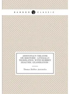 Aristotle's Treatise on Rhetoric Literally Translat