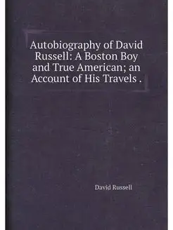 Autobiography of David Russell A Boston Boy and Tru