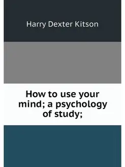 How to use your mind a psychology of