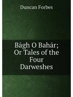 Bāgh O Bahār Or Tales of the Four Darweshes