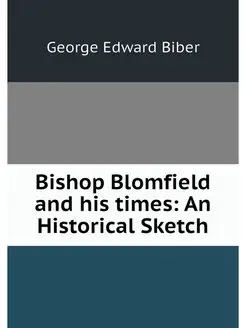 Bishop Blomfield and his times An Hi