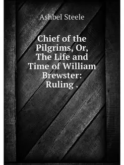 Chief of the Pilgrims, Or, The Life a