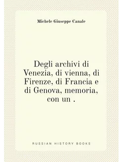 Degli archivi di Venezia, di vienna, di Firenze, di