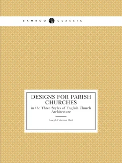 Designs for Parish Churches. in the Three Styles of