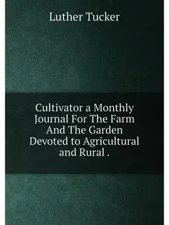 Cultivator a Monthly Journal For The Farm And The Ga