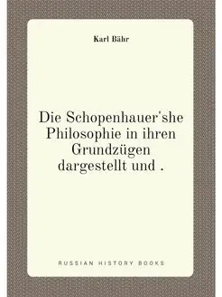 Die Schopenhauer'she Philosophie in ihren Grundzügen