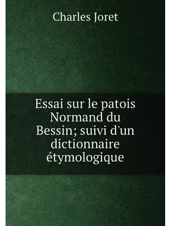 Essai sur le patois Normand du Bessin suivi d'un di