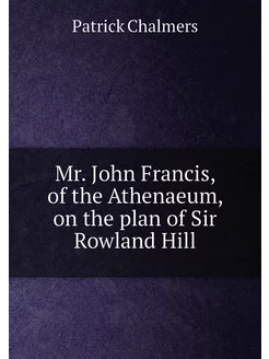 Mr. John Francis, of the Athenaeum, on the plan of S