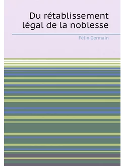 Du rétablissement légal de la noblesse