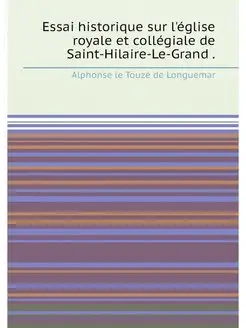 Essai historique sur l'église royale et collégiale d