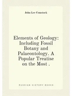 Elements of Geology Including Fossil Botany and Pal