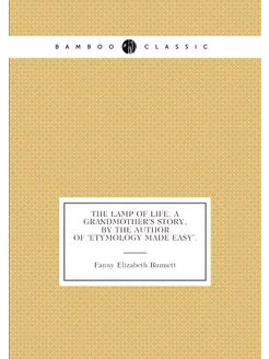 The lamp of life, a grandmother's story, by the auth