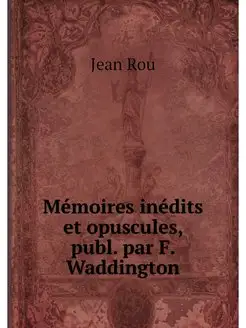 Memoires inedits et opuscules, publ