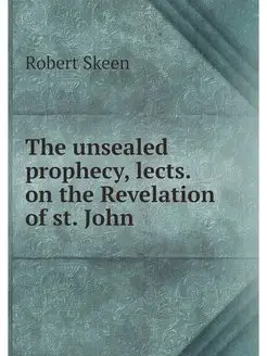 The unsealed prophecy, lects. on the