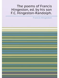 The poems of Francis Hingeston, ed. by his son F.C