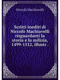 Scritti inediti di Niccolo Machiavell