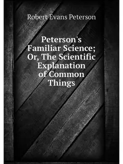 Peterson's Familiar Science Or, The